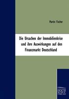 Die Ursachen Der Immobilienkrise Und Ihre Auswirkungen Auf Den Finanzmarkt Deutschland 3941482114 Book Cover