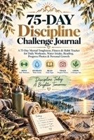 75-Day Discipline Challenge Journal: A 75-Day Mental Toughness, Fitness & Habit Tracker for Daily Workouts, Water Intake, Reading, Progress Photos & Personal Growth 3567034847 Book Cover