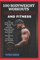 100 BODYWEIGHT WORKOUTS FOR STRENGTH AND FITNESS: 100 Bodyweight Workouts To Build Strength, Burn Fat, And Transform Your Body—No Equipment, No Confusion, Just Results B0FWRKH2F6 Book Cover