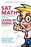 Sat Math: Smart Students Use the Learn by Doing Shortcut. Includes 200 Brand New Test Questions. 1495220648 Book Cover