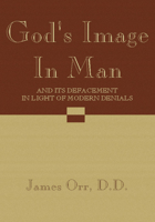 God's Image in Man, and Its Defacement in the Light of Modern Denials 1015824978 Book Cover