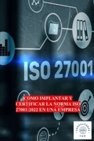 CÓMO IMPLANTAR Y CERTIFICAR LA NORMA ISO 27001:2022 EN UNA EMPRESA (Spanish Edition) B0DSHX1Q7Z Book Cover