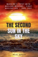 The Second Sun in the Sky: Mankind's Tryst with Nuclear Weapons - First Nuclear Age - 1945-1991 B0DWZJC6K5 Book Cover