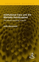 Institutional Care and the Mentally Handicapped: The Mental Handicap Hospital (Routledge Revivals) 1041341741 Book Cover