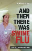 And Then There Was Swine Flu: The Diary of an NHS Manager 1467881309 Book Cover