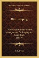 Bird-Keeping: A Practical Guide For The Management Of Singing And Cage Birds 0548585709 Book Cover
