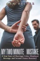 My Two Minute Mistake: A True Story of Marriage Crisis, Misplaced Revenge, and Second chance Romance B0G4ZMHV6K Book Cover