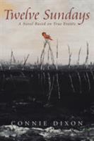 Twelve Sundays: A Novel Based on True Events 1480839949 Book Cover