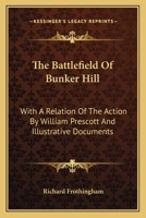 The Battlefield Of Bunker Hill: With A Relation Of The Action By William Prescott And Illustrative Documents 1163750913 Book Cover