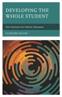 Developing the Whole Student: New Horizons for Holistic Education 1475855591 Book Cover