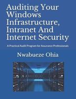 Auditing Your Windows Infrastructure, Intranet And Internet Security: A Practical Audit Program for Assurance Professionals 1521804133 Book Cover