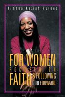 FOR WOMEN FOCUSED ON FAITH & FOLLOWING GOD FORWARD. 1479754021 Book Cover