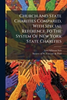 Church And State Charities Compared, With Special Reference To The System Of New York State Charities: Two Lectures, Delivered By Invitation Of The ... January 29th And February 26th, 1857... 1246663406 Book Cover