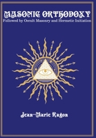 Masonic Orthodoxy: Followed by Occult Masonry and Hermetic Initiation 1946814059 Book Cover