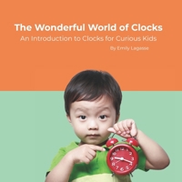 The Wonderful World of Clocks: An Introduction to Clocks for Curious Kids B0GK3B2NJ7 Book Cover