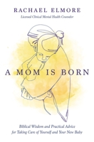 A Mom Is Born: Biblical Wisdom and Practical Advice for Taking Care of Yourself and Your New Baby 1400233992 Book Cover