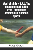 West Virginia v. B.P.J. The Supreme Court Battle Over Transgender Athletes and Women's Sports: A Comprehensive Guide to the Landmark Case Challenging the Save Women's Sports Act B0FRZ78B7Z Book Cover