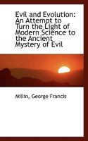 Evil And Evolution: An Attempt To Turn The Light Of Modern Science To The Ancient Mystery Of Evil 1113540257 Book Cover