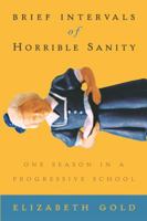 Brief Intervals of Horrible Sanity: One Season in a Progressive School 1585422444 Book Cover