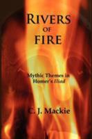 RIVERS OF FIRE: Mythic Themes in Homer's Iliad 0980081424 Book Cover