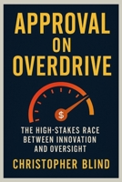 APPROVAL ON OVERDRIVE: THE HIGH-STAKES RACE BETWEEN INNOVATION AND OVERSIGHT B0FWWV4LML Book Cover