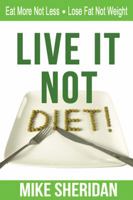 Live It, NOT Diet!: Eat More Not Less. Lose Fat Not Weight 0993745555 Book Cover