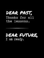 Dear Past, Thanks for All the Lessons - Dear Future, I Am Ready : Senior Year of High School Notebook - (8. 5 X 11) Blank Lined College Ruled Paper, 152 Pages, Gifts for High School Seniors - Girls, B 1725925931 Book Cover