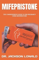 MIFEPRISTONE: THE COMPREHENSIVE GUIDE TO END PREGNANCY USING MIFEPRISTONE B0C4MWNQCH Book Cover