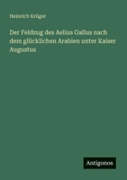 Der Feldzug Des Aelius Gallus Nach Dem Glucklichen Arabien Unter Kaiser Augustus 3742844571 Book Cover