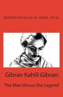 Gibran Kahlil Gibran: The Man Versus the Legend 1496067894 Book Cover