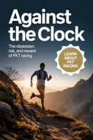 Against the Clock: The Obsession, Risk, and Reward of FKT Racing B0GD1XDR3H Book Cover