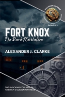Fort Knox: The Dark Revelation: The Shocking Collapse of America's Golden Fortress (Fort Knox Exposed: Decoding the Myths and Realities of America's Gold Vault) B0DZL9DPCC Book Cover