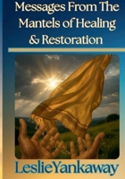 Messages From The Mantles of Healing & Restoration 1300255277 Book Cover