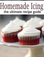 Homemade Icing: The Ultimate Recipe Guide 1500850373 Book Cover