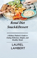 Renal Diet Snack&Dessert: A Kidney Patient's Guide to Eating Delicious, Simple, and Healthy Meals 1803031476 Book Cover