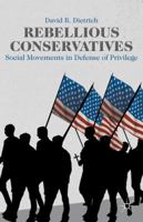 Rebellious Conservatives: Social Movements in Defense of Privilege 1137436212 Book Cover