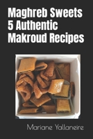Maghreb Sweets: 5 Authentic Makroud Recipes B0CFZL14LG Book Cover