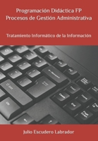 Programaci�n Did�ctica FP Procesos de Gesti�n Administrativa: Tratamiento Inform�tico de la Informaci�n B09TF1JXWG Book Cover