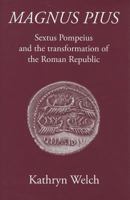 Magnus Pius: Sextus Pompeius and the Transformation of the Roman Republic 1905125445 Book Cover