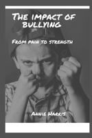 The Impact of Bullying: From Pain to Strength B0BT6XHNCF Book Cover