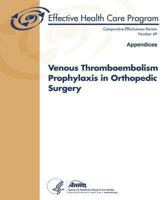 Venous Thromboembolism Prophylaxis in Orthopedic Surgery (Appendices): Comparative Effectiveness Review Number 49 1484921283 Book Cover