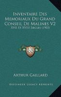 Inventaire Des Memoriaux Du Grand Conseil De Malines V2: XVII Et XVIII Siecles (1903) 116121299X Book Cover