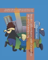 Noah's adventures with Grandma Jill and Grandpa Al: Grandma Jill and Grandpa Al visit three year old Noah and spend time with him in the city. 1712630814 Book Cover