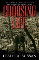 Choosing Life: My Father’s Journey in Film from Hollywood to Hiroshima 1098314530 Book Cover