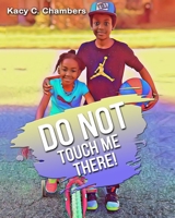 Do NOT Touch Me There!: An Important Children's Book For Staying Safe and Learning About Their Bodies. 1735348708 Book Cover