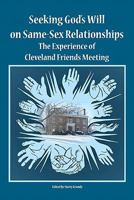 Seeking God's Will on Same-Sex Relationships: The Experience of Cleveland Friends Meeting 1453820337 Book Cover