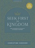 Seek First the Kingdom - Bible Study Book with Video Access: God’s Invitation to Life and Joy in the Book of Matthew 1087786398 Book Cover