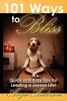 101 Ways to Bliss: Quick and Easy Tips for Leading a Joyous Life! 1453687106 Book Cover