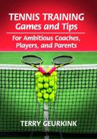 Tennis Training Games and Tips for Ambitious Coaches, Players, and Parents 0980223792 Book Cover
