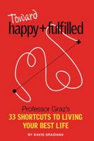 Toward Happy + Fulfilled: Professor Graz's 33 Shortcuts to Living Your Best Life 0578998289 Book Cover